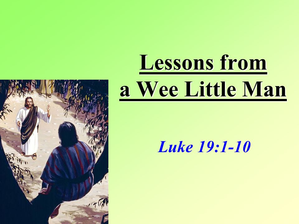 Lessons from a Wee Little Man Luke 19:1-10