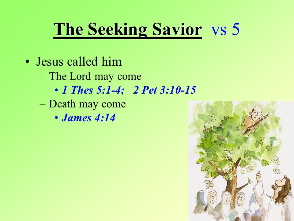 The Seeking Savior The Seeking Savior vs 5 Jesus called him –The Lord may come 1 Thes 5:1-4; 2 Pet 3:10-15 –Death may come James 4:14