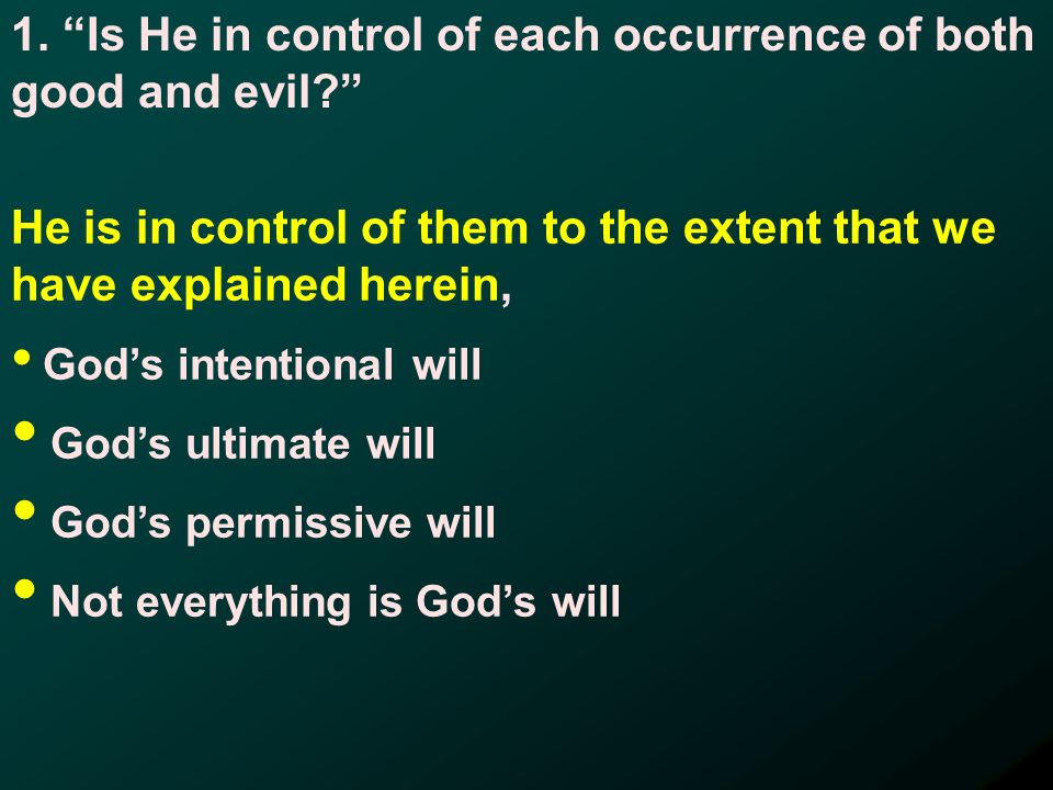 1. Is He in control of each occurrence of both good and evil.
