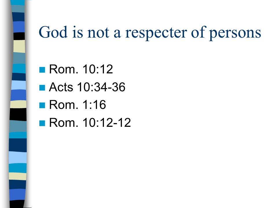 God is not a respecter of persons Rom. 10:12 Acts 10:34-36 Rom. 1:16 Rom. 10:12-12