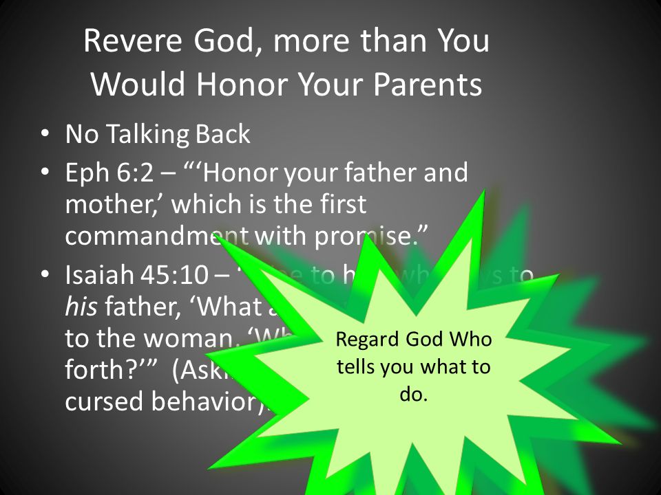 Revere God, more than You Would Honor Your Parents No Talking Back Eph 6:2 – Honor your father and mother, which is the first commandment with promise.
