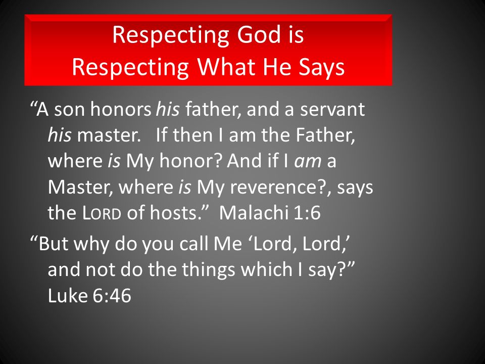 Respecting God is Respecting What He Says A son honors his father, and a servant his master.
