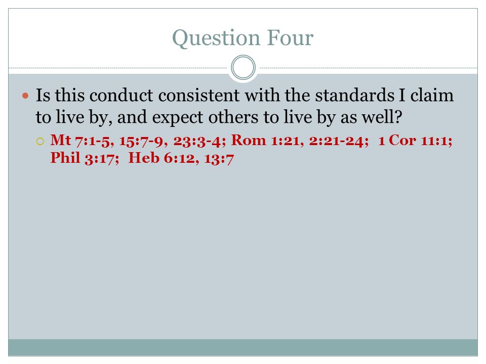 Question Four Is this conduct consistent with the standards I claim to live by, and expect others to live by as well.