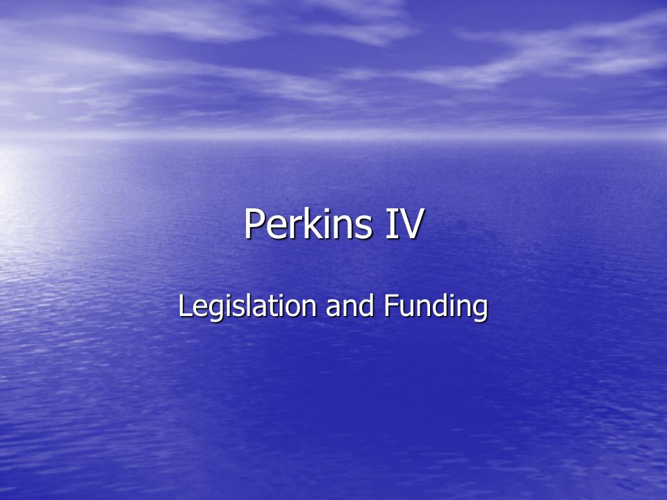 Perkins IV Legislation and Funding