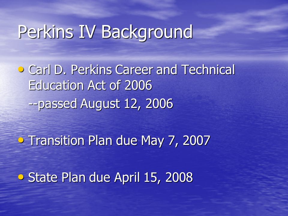 Perkins IV Background Carl D. Perkins Career and Technical Education Act of 2006 Carl D.