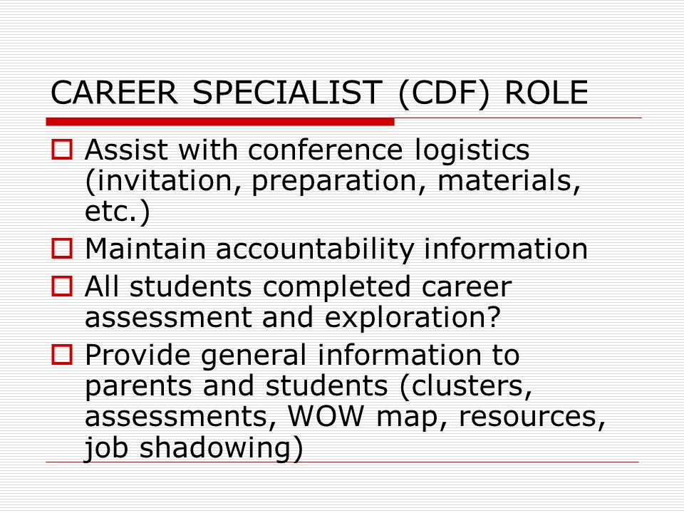 CAREER SPECIALIST (CDF) ROLE Assist with conference logistics (invitation, preparation, materials, etc.) Maintain accountability information All students completed career assessment and exploration.
