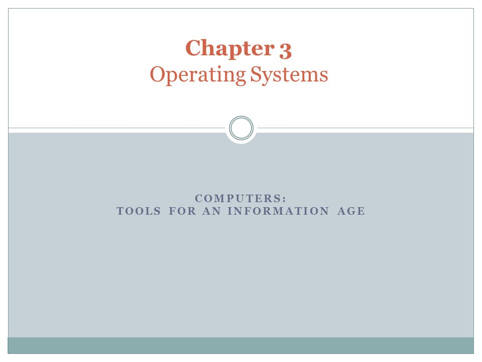COMPUTERS: TOOLS FOR AN INFORMATION AGE Chapter 3 Operating Systems