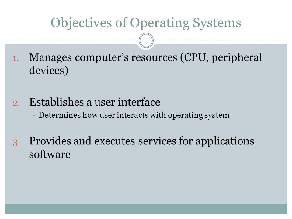 Objectives of Operating Systems 1. Manages computers resources (CPU, peripheral devices) 2.