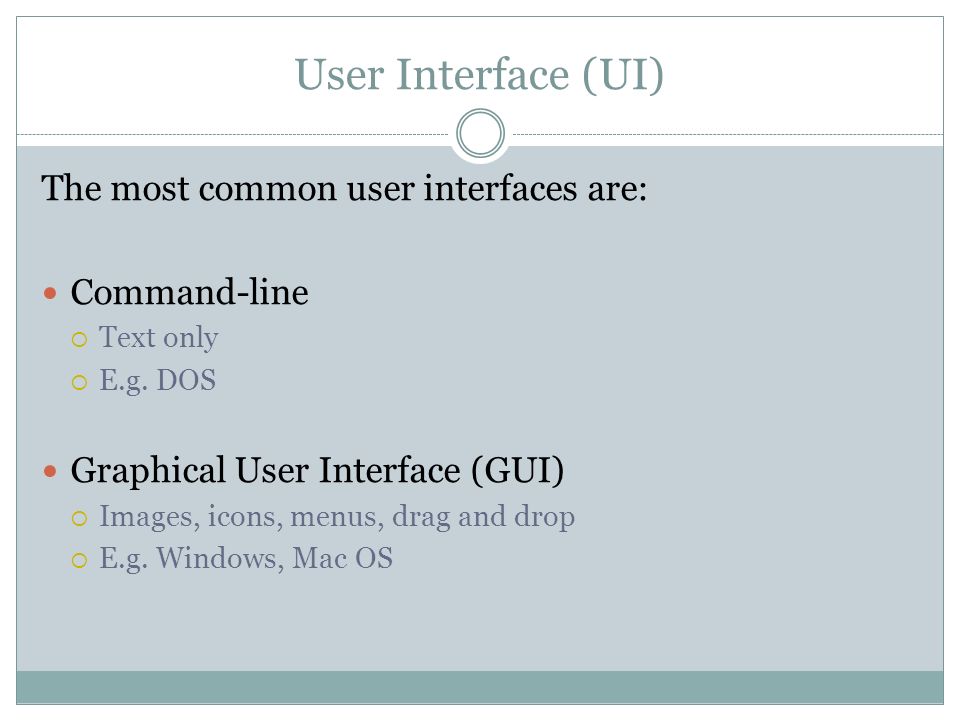 User Interface (UI) The most common user interfaces are: Command-line Text only E.g.