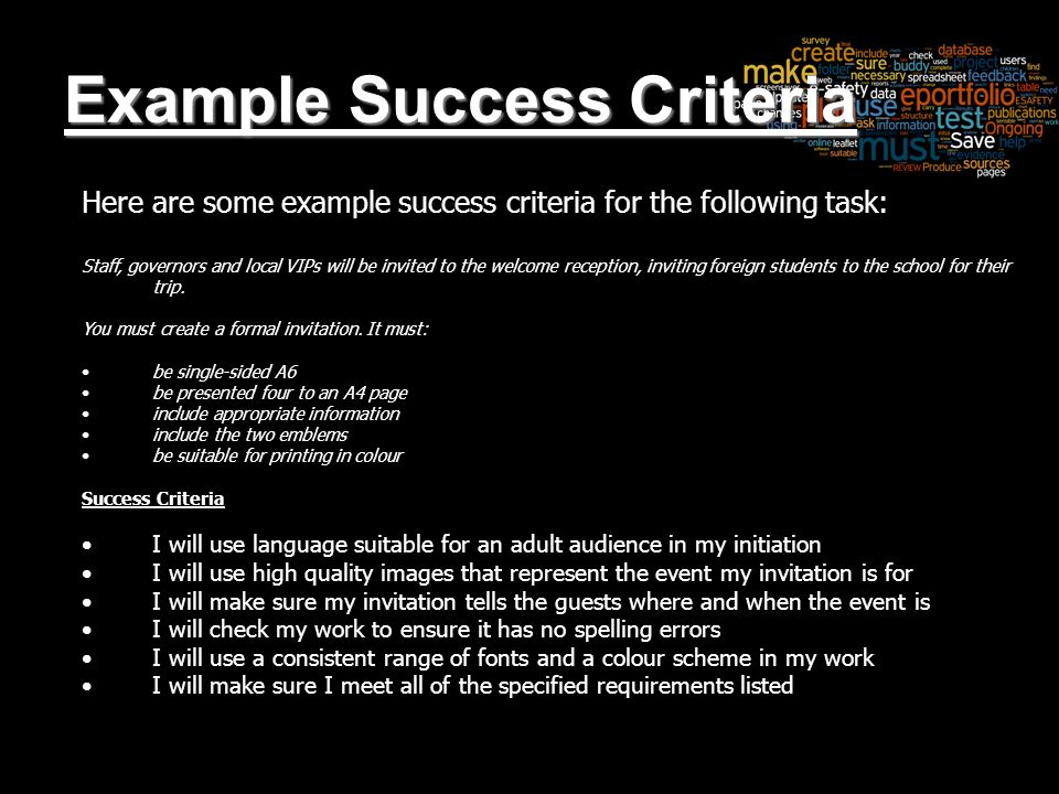 Example Success Criteria Here are some example success criteria for the following task: Staff, governors and local VIPs will be invited to the welcome reception, inviting foreign students to the school for their trip.