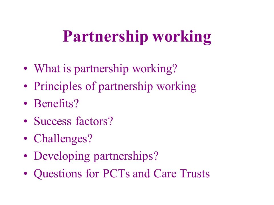 Partnership working What is partnership working. Principles of partnership working Benefits.