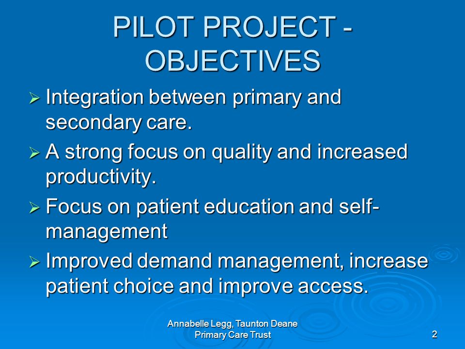 Annabelle Legg, Taunton Deane Primary Care Trust2 PILOT PROJECT - OBJECTIVES Integration between primary and secondary care.