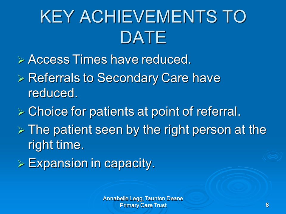 Annabelle Legg, Taunton Deane Primary Care Trust6 KEY ACHIEVEMENTS TO DATE Access Times have reduced.
