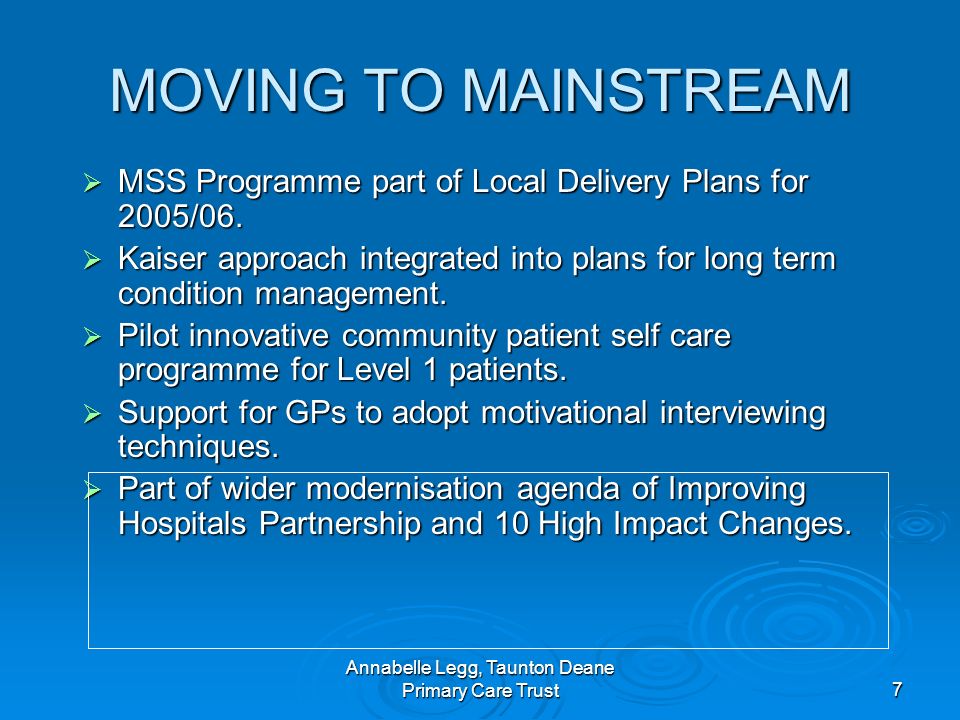 Annabelle Legg, Taunton Deane Primary Care Trust7 MOVING TO MAINSTREAM MSS Programme part of Local Delivery Plans for 2005/06.