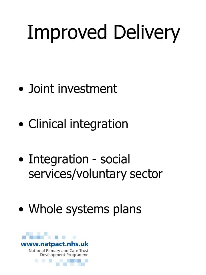 Joint investment Clinical integration Integration - social services/voluntary sector Whole systems plans Improved Delivery