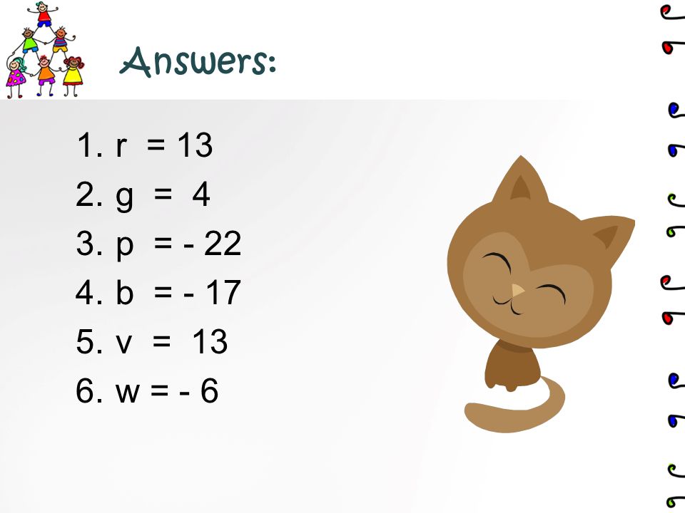 Your Turn: Solve the following equations with one step (show your work!!): 1.r + 4 = 17 2.g - 15 = p = b = v =