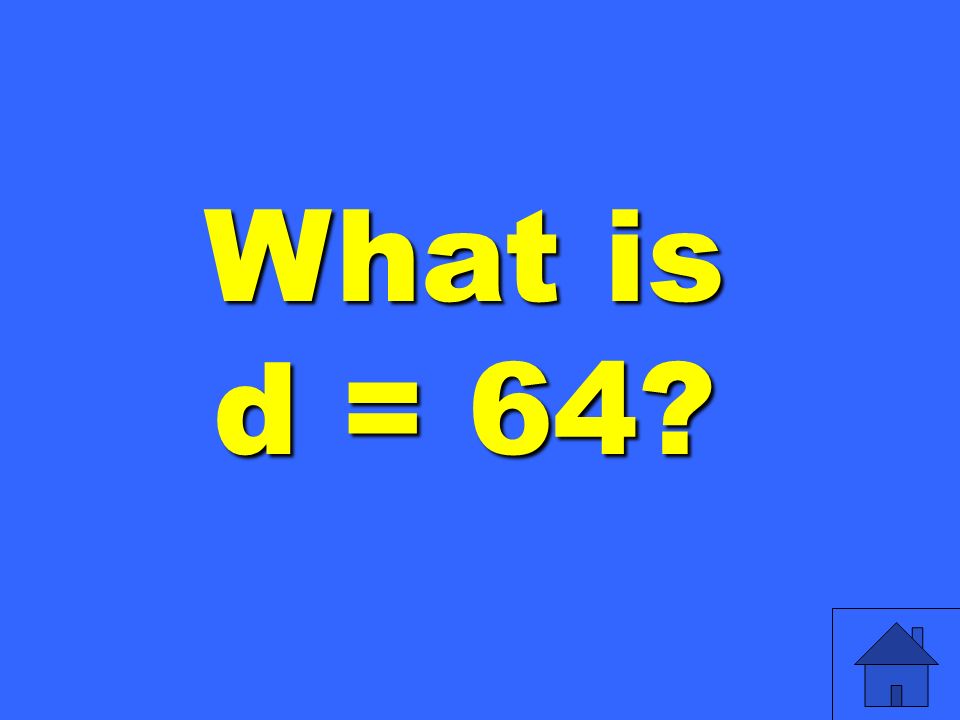 What is d = 64