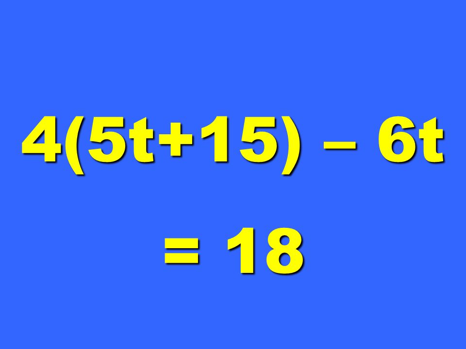 4(5t+15) – 6t = 18