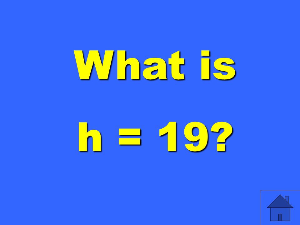 What is h = 19