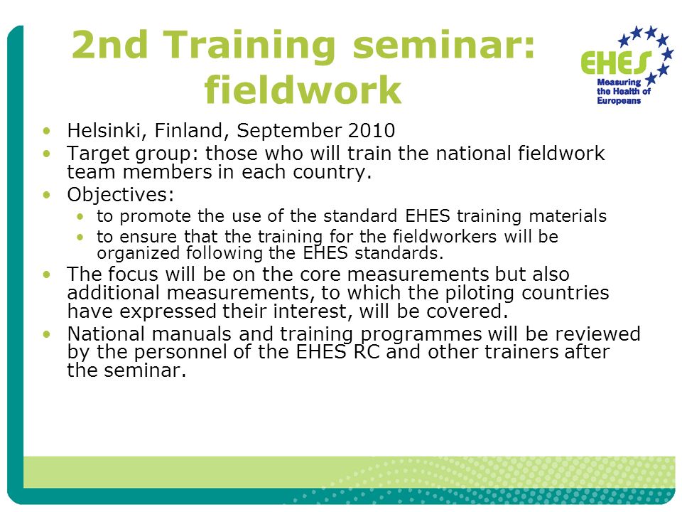 2nd Training seminar: fieldwork Helsinki, Finland, September 2010 Target group: those who will train the national fieldwork team members in each country.