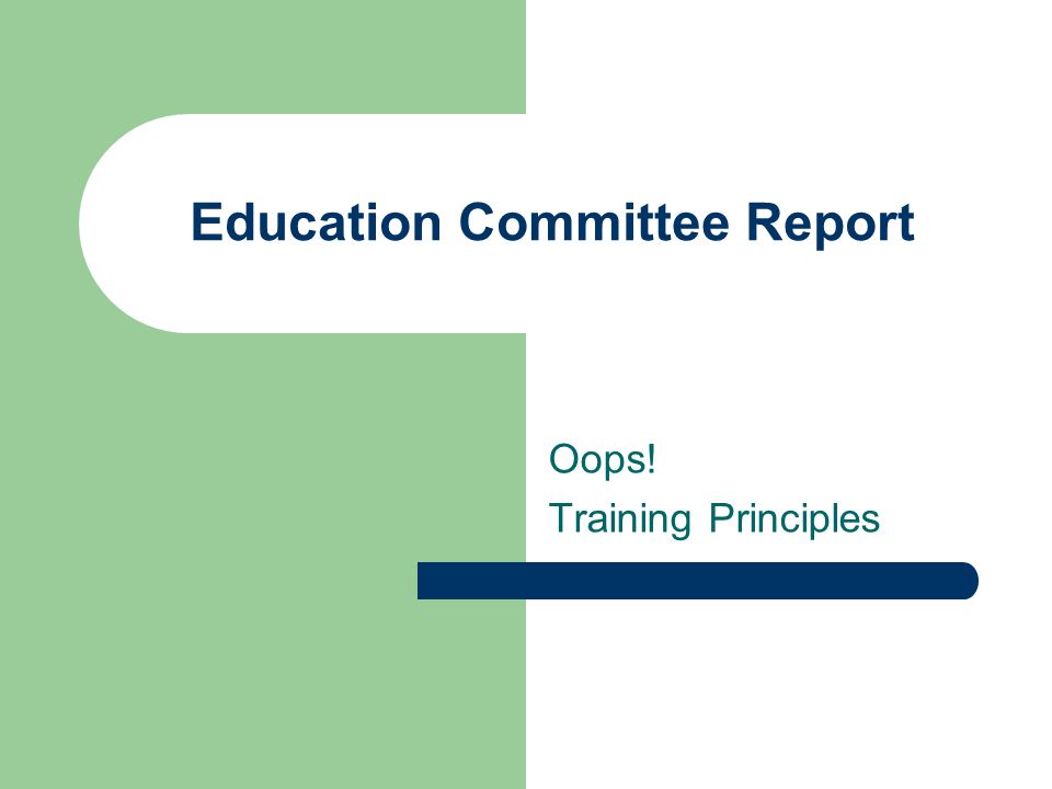 Education Committee Report Oops! Training Principles