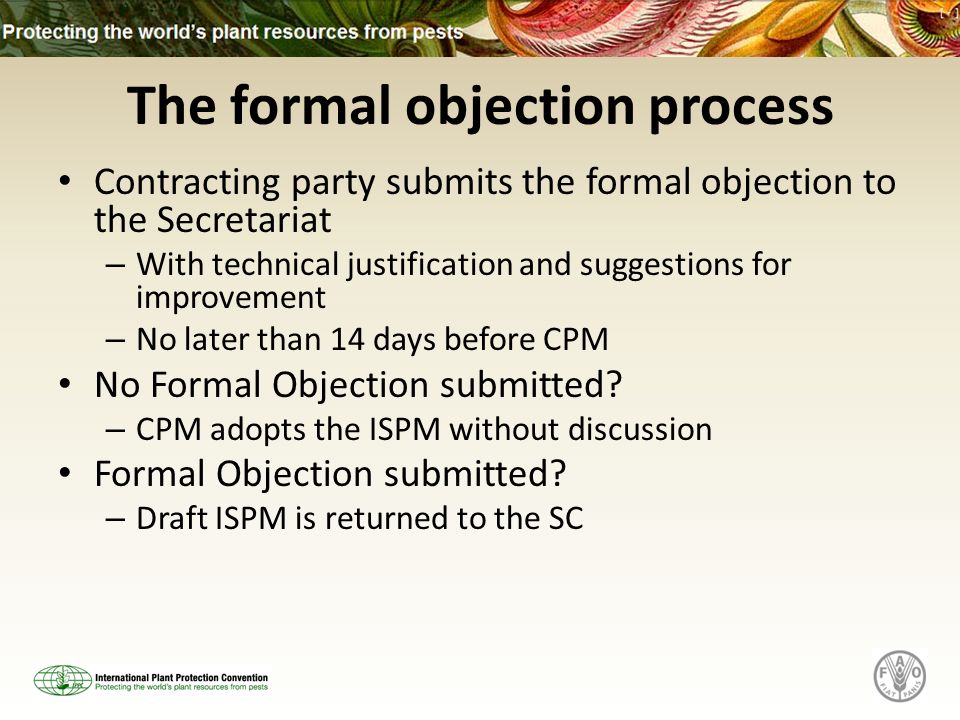 The formal objection process Contracting party submits the formal objection to the Secretariat – With technical justification and suggestions for improvement – No later than 14 days before CPM No Formal Objection submitted.
