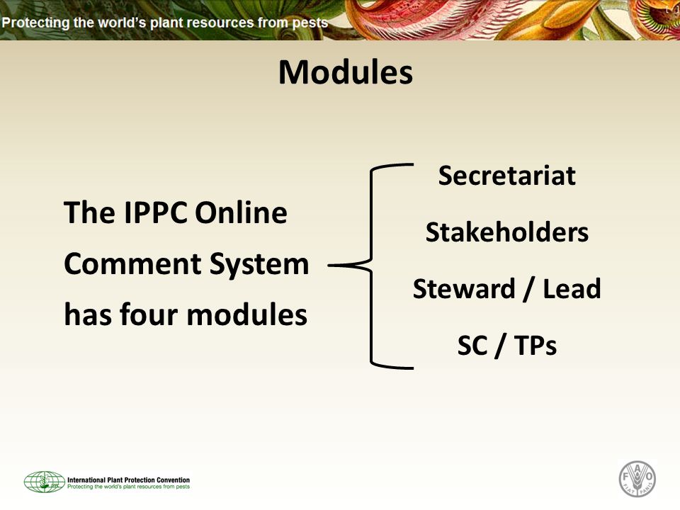 Modules The IPPC Online Comment System has four modules Secretariat Stakeholders Steward / Lead SC / TPs