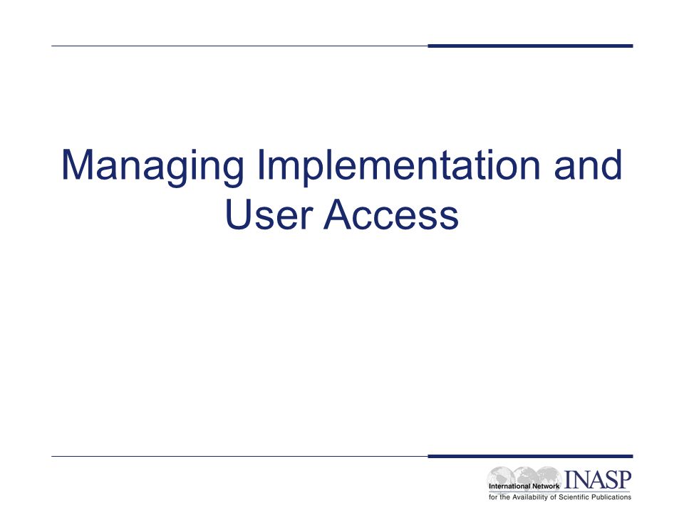 Managing Implementation and User Access