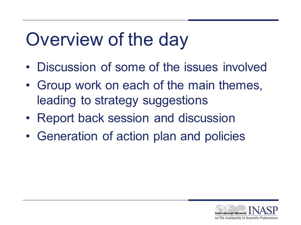 Overview of the day Discussion of some of the issues involved Group work on each of the main themes, leading to strategy suggestions Report back session and discussion Generation of action plan and policies