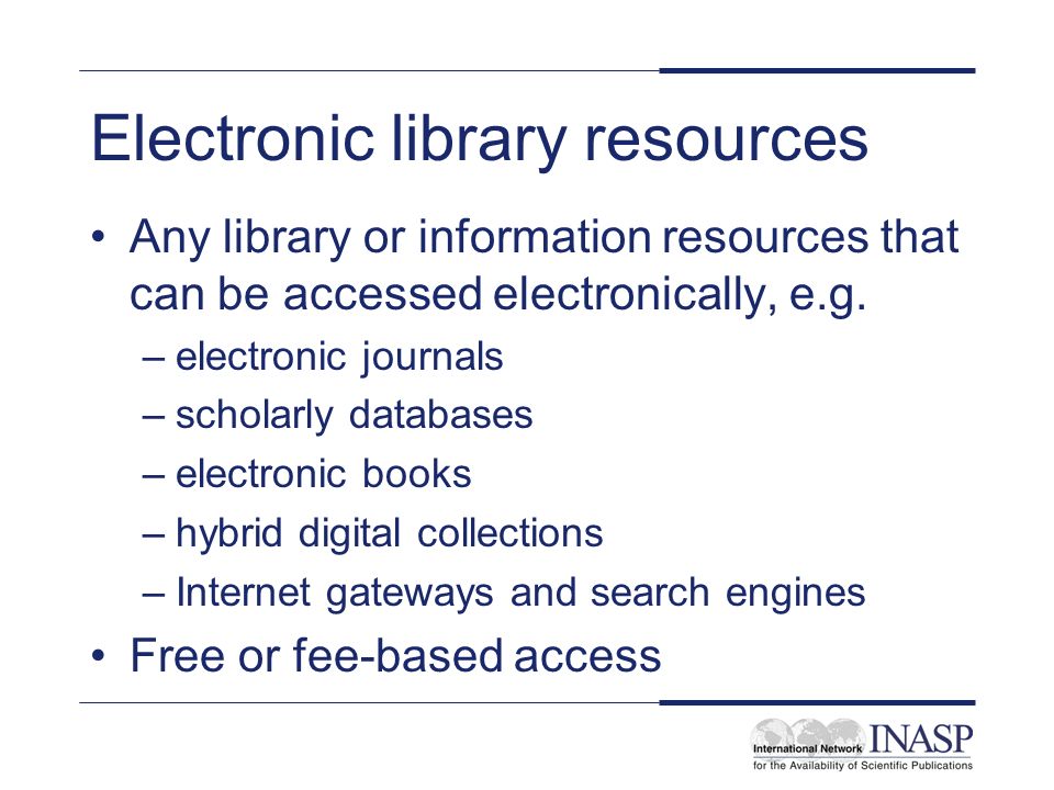 Electronic library resources Any library or information resources that can be accessed electronically, e.g.