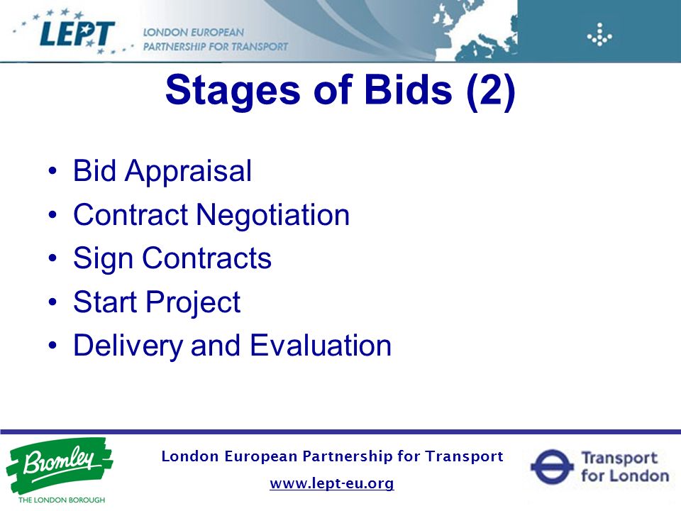 London European Partnership for Transport   Stages of Bids (2) Bid Appraisal Contract Negotiation Sign Contracts Start Project Delivery and Evaluation