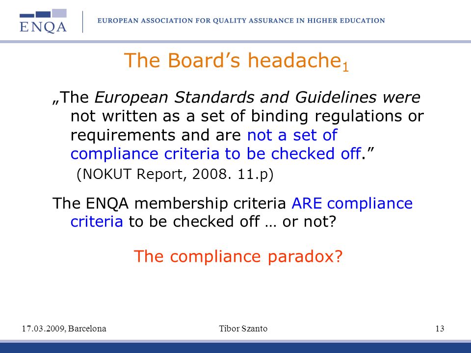 The Boards headache 1 The European Standards and Guidelines were not written as a set of binding regulations or requirements and are not a set of compliance criteria to be checked off.