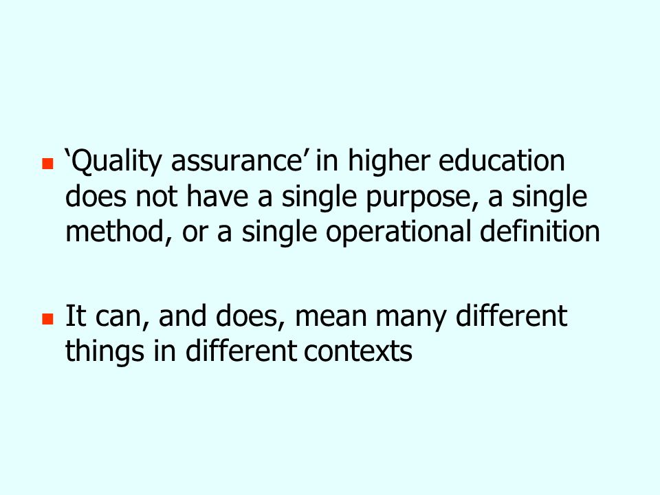 Quality assurance in higher education does not have a single purpose, a single method, or a single operational definition It can, and does, mean many different things in different contexts