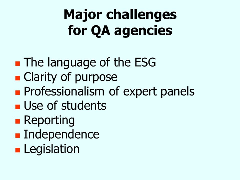 Major challenges for QA agencies The language of the ESG Clarity of purpose Professionalism of expert panels Use of students Reporting Independence Legislation