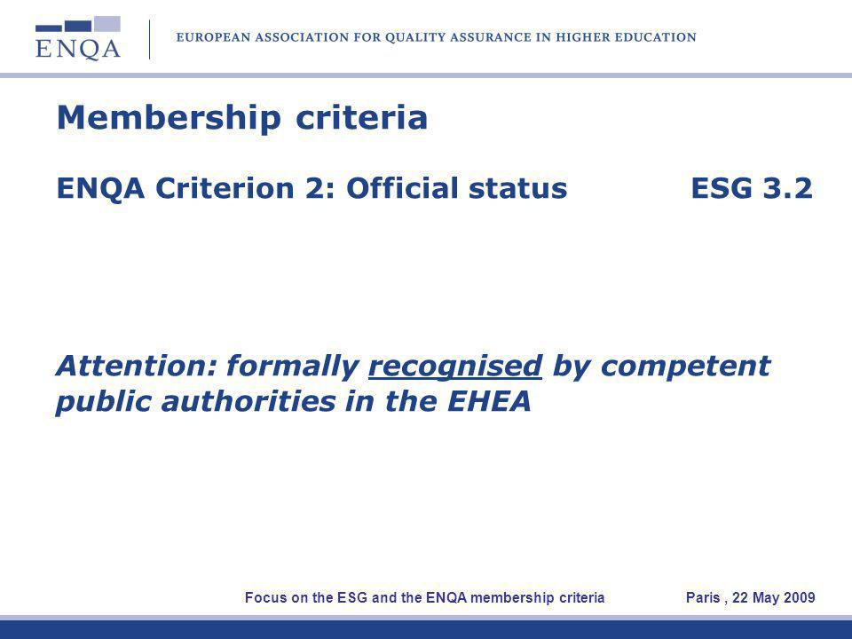 Membership criteria ENQA Criterion 2: Official statusESG 3.2 Attention: formally recognised by competent public authorities in the EHEA Focus on the ESG and the ENQA membership criteria Paris, 22 May 2009