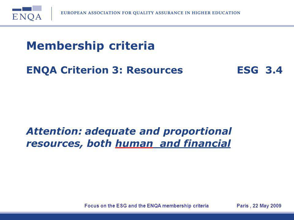 Membership criteria ENQA Criterion 3: Resources ESG 3.4 Attention: adequate and proportional resources, both human and financial Focus on the ESG and the ENQA membership criteria Paris, 22 May 2009