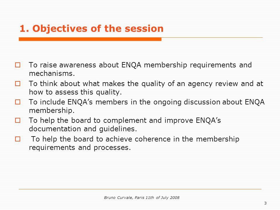 3 Bruno Curvale, Paris 11th of July 2008 To raise awareness about ENQA membership requirements and mechanisms.