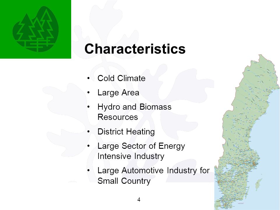 4 Cold Climate Large Area Hydro and Biomass Resources District Heating Large Sector of Energy Intensive Industry Large Automotive Industry for Small Country Characteristics