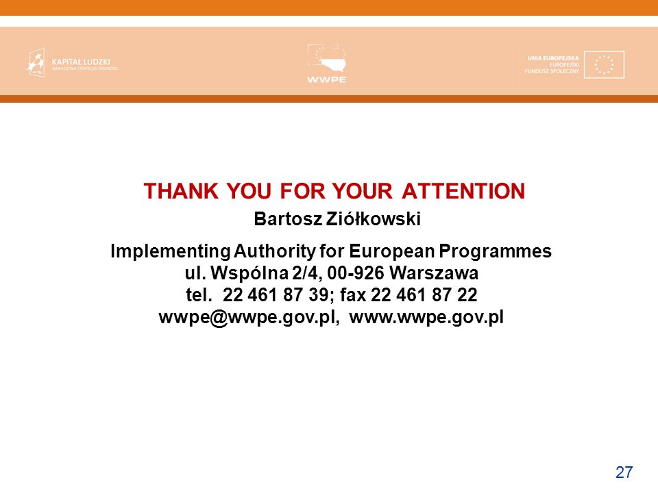 27 THANK YOU FOR YOUR ATTENTION Bartosz Ziółkowski Implementing Authority for European Programmes ul.