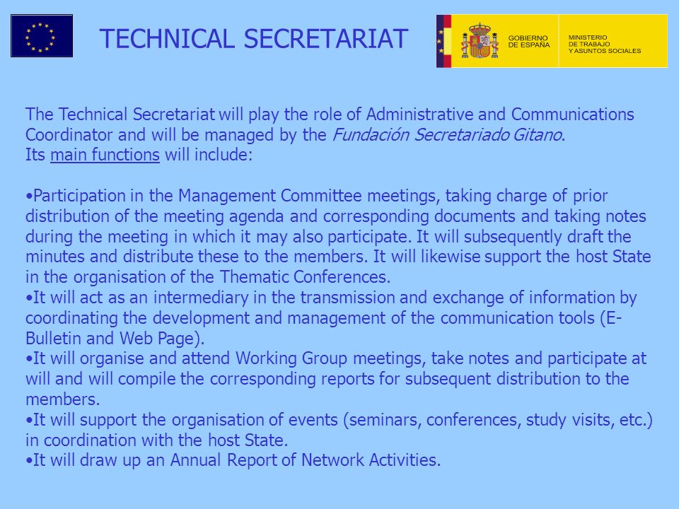 TECHNICAL SECRETARIAT The Technical Secretariat will play the role of Administrative and Communications Coordinator and will be managed by the Fundación Secretariado Gitano.