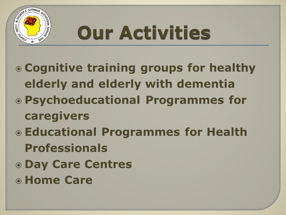 Cognitive training groups for healthy elderly and elderly with dementia Psychoeducational Programmes for caregivers Educational Programmes for Health Professionals Day Care Centres Home Care