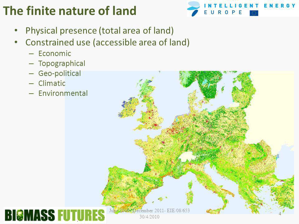 June December EIE/08/653 30/4/2010 The finite nature of land Physical presence (total area of land) Constrained use (accessible area of land) – Economic – Topographical – Geo-political – Climatic – Environmental 4