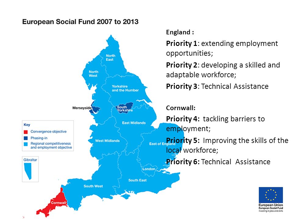 England : Priority 1: extending employment opportunities; Priority 2: developing a skilled and adaptable workforce; Priority 3: Technical Assistance Cornwall: Priority 4: tackling barriers to employment; Priority 5: Improving the skills of the local workforce; Priority 6: Technical Assistance