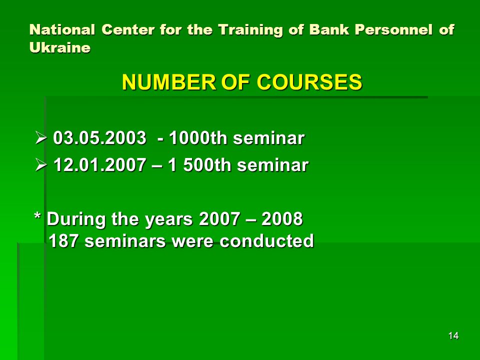 14 National Center for the Training of Bank Personnel of Ukraine NUMBER OF COURSES th seminar th seminar – 1 500th seminar – 1 500th seminar * During the years 2007 – seminars were conducted