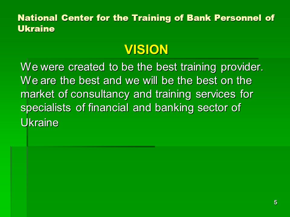5 National Center for the Training of Bank Personnel of Ukraine VISION We were created to be the best training provider.