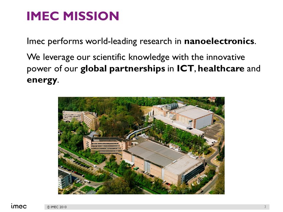 © IMEC 2010 IMEC MISSION Imec performs world-leading research in nanoelectronics.