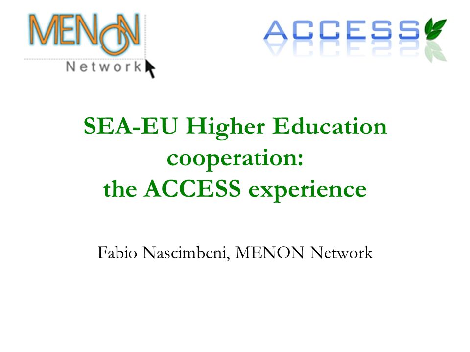 SEA-EU Higher Education cooperation: the ACCESS experience Fabio Nascimbeni, MENON Network