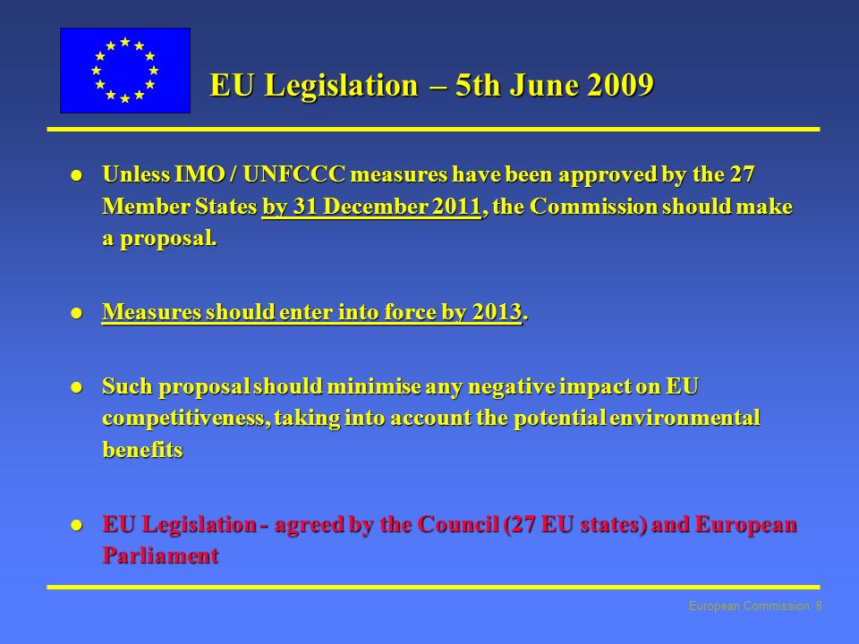 European Commission: 8 EU Legislation – 5th June 2009 l Unless IMO / UNFCCC measures have been approved by the 27 Member States by 31 December 2011, the Commission should make a proposal.
