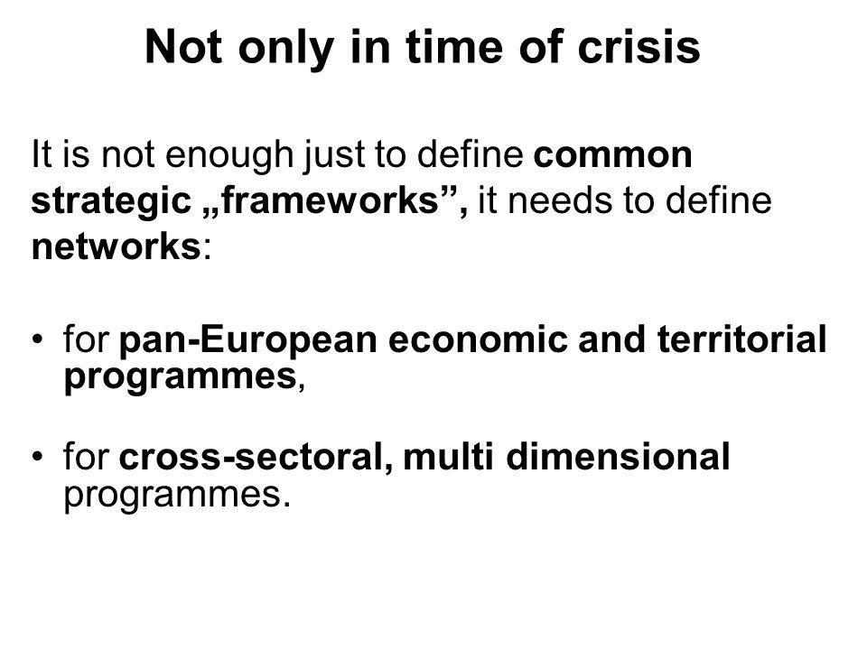 It is not enough just to define common strategic frameworks, it needs to define networks: for pan-European economic and territorial programmes, for cross-sectoral, multi dimensional programmes.