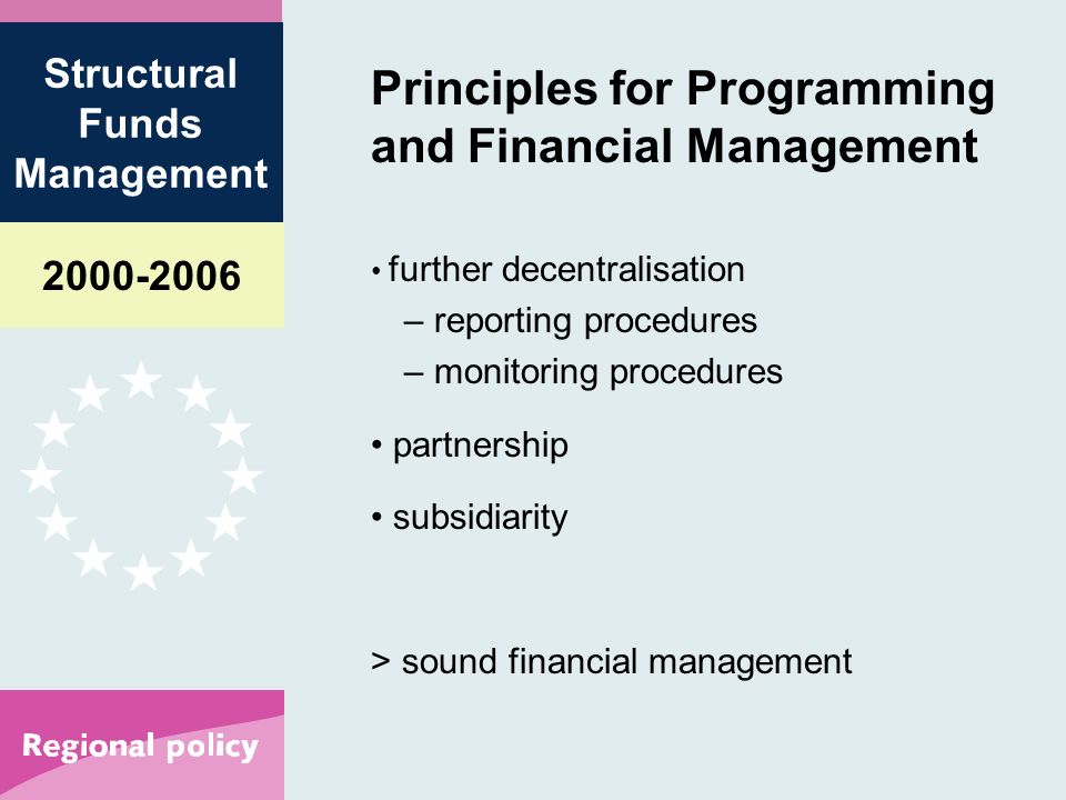 Structural Funds Management Principles for Programming and Financial Management further decentralisation – reporting procedures – monitoring procedures partnership subsidiarity > sound financial management